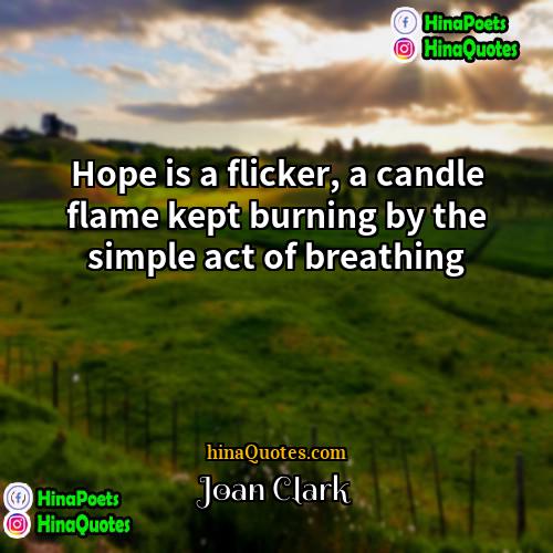Joan Clark Quotes | Hope is a flicker, a candle flame